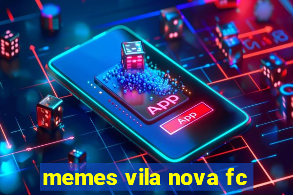 memes vila nova fc